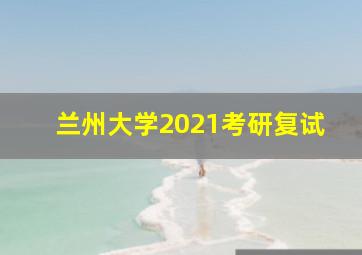 兰州大学2021考研复试