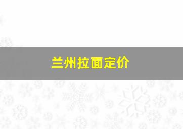 兰州拉面定价