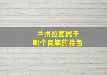 兰州拉面属于哪个民族的特色