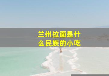 兰州拉面是什么民族的小吃