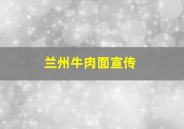 兰州牛肉面宣传