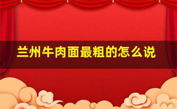 兰州牛肉面最粗的怎么说