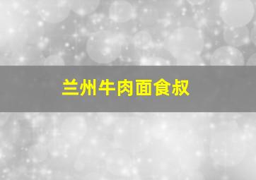 兰州牛肉面食叔