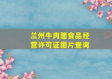 兰州牛肉面食品经营许可证图片查询