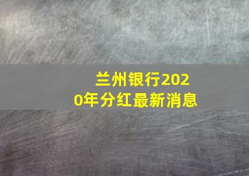 兰州银行2020年分红最新消息