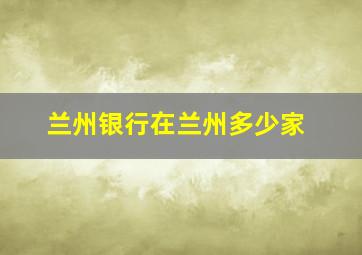 兰州银行在兰州多少家