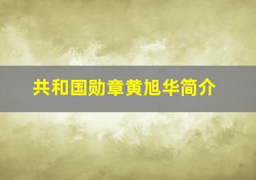 共和国勋章黄旭华简介