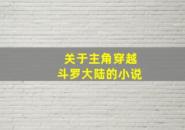 关于主角穿越斗罗大陆的小说