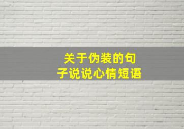 关于伪装的句子说说心情短语