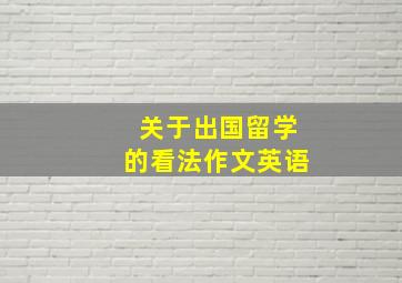 关于出国留学的看法作文英语