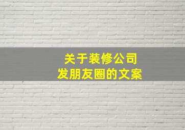 关于装修公司发朋友圈的文案