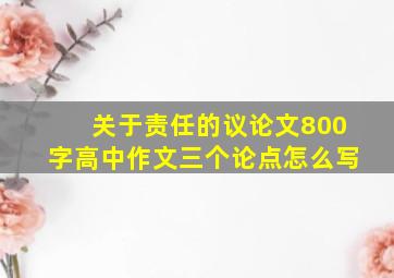 关于责任的议论文800字高中作文三个论点怎么写