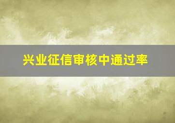 兴业征信审核中通过率