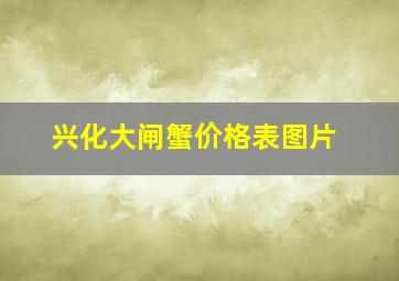 兴化大闸蟹价格表图片