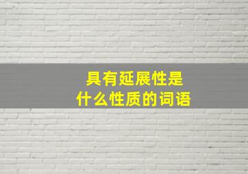 具有延展性是什么性质的词语