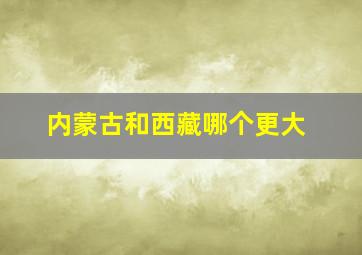 内蒙古和西藏哪个更大