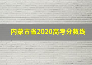 内蒙古省2020高考分数线