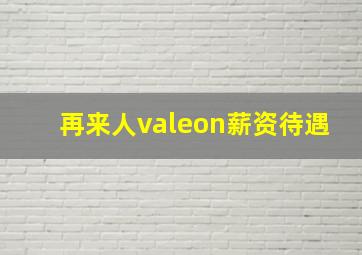 再来人valeon薪资待遇