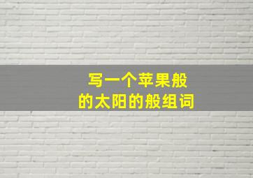 写一个苹果般的太阳的般组词