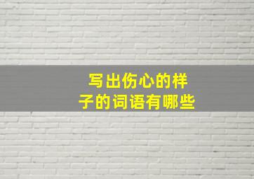 写出伤心的样子的词语有哪些