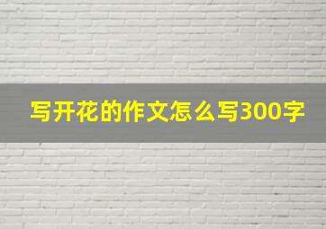 写开花的作文怎么写300字