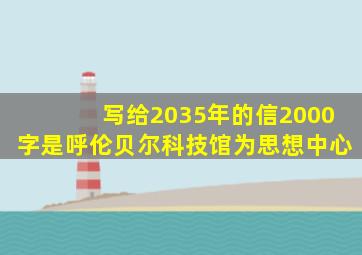 写给2035年的信2000字是呼伦贝尔科技馆为思想中心