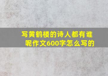 写黄鹤楼的诗人都有谁呢作文600字怎么写的