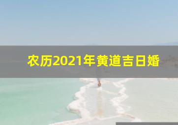 农历2021年黄道吉日婚