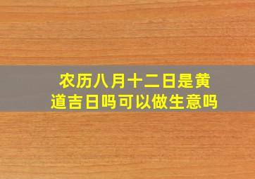 农历八月十二日是黄道吉日吗可以做生意吗