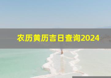 农历黄历吉日查询2024