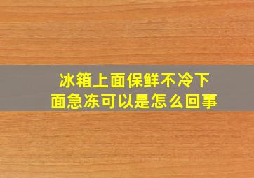 冰箱上面保鲜不冷下面急冻可以是怎么回事