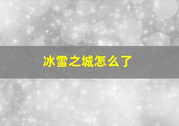 冰雪之城怎么了