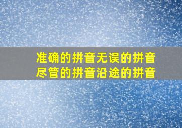 准确的拼音无误的拼音尽管的拼音沿途的拼音