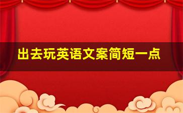 出去玩英语文案简短一点