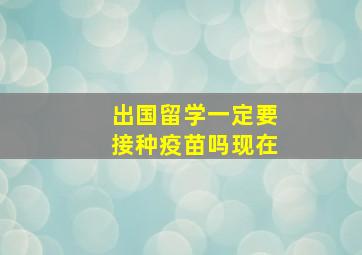 出国留学一定要接种疫苗吗现在