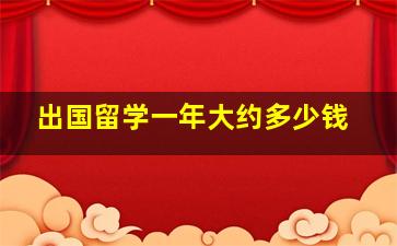 出国留学一年大约多少钱