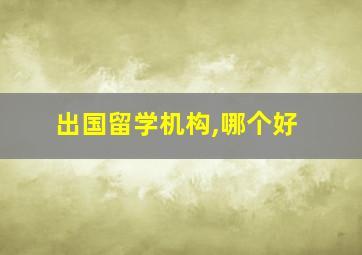 出国留学机构,哪个好