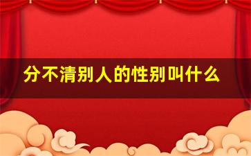 分不清别人的性别叫什么