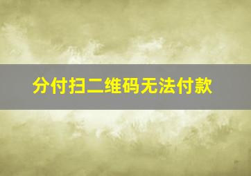 分付扫二维码无法付款