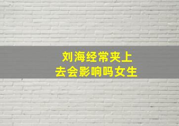 刘海经常夹上去会影响吗女生