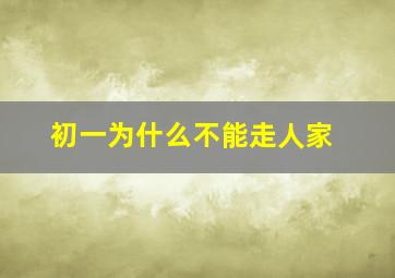 初一为什么不能走人家