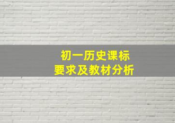 初一历史课标要求及教材分析