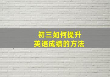 初三如何提升英语成绩的方法