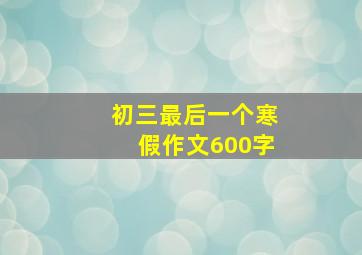 初三最后一个寒假作文600字