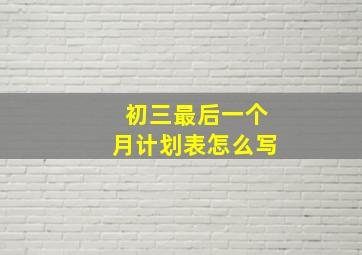 初三最后一个月计划表怎么写