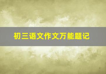 初三语文作文万能题记