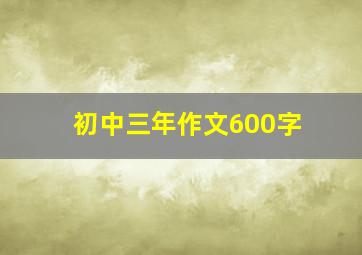 初中三年作文600字