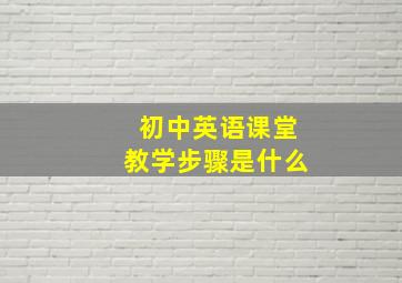 初中英语课堂教学步骤是什么