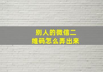 别人的微信二维码怎么弄出来