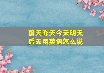 前天昨天今天明天后天用英语怎么说